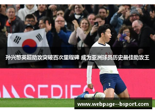 孙兴慜英超助攻突破百次里程碑 成为亚洲球员历史最佳助攻王 孙兴慜英超助攻突破百次里程碑 成为亚洲球员历史最佳助攻王