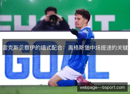 雷克斯贝察伊的墙式配合:奥格斯堡中场提速的关键 雷克斯贝察伊的墙式配合:奥格斯堡中场提速的关键
